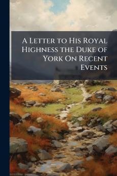 A Letter to His Royal Highness the Duke of York On Recent Events