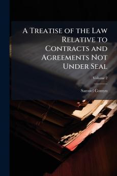 A Treatise of the Law Relative to Contracts and Agreements Not Under Seal