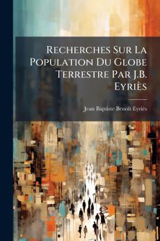 Recherches Sur La Population Du Globe Terrestre Par J.B. Eyriès
