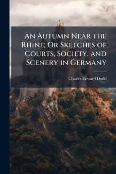 An Autumn Near the Rhine; Or Sketches of Courts Society and Scenery in Germany