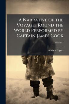 A Narrative of the Voyages Round the World Performed by Captain James Cook