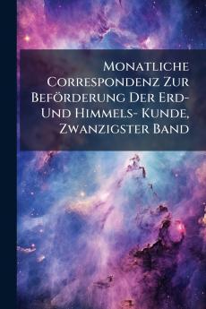 Monatliche Correspondenz Zur Beförderung Der Erd- Und Himmels- Kunde Zwanzigster Band