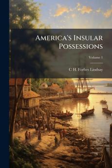 America's Insular Possessions; Volume 1
