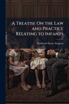 A Treatise On the Law and Practice Relating to Infants