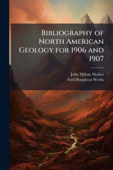 Bibliography of North American Geology for 1906 and 1907