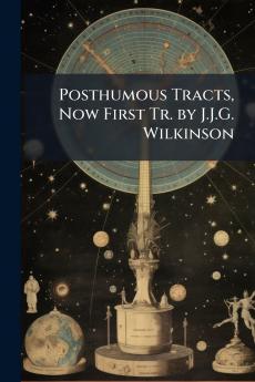 Posthumous Tracts Now First Tr. by J.J.G. Wilkinson
