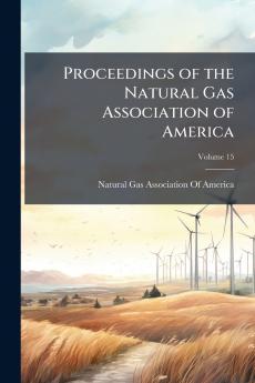 Proceedings of the Natural Gas Association of America; Volume 15