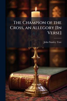 The Champion of the Cross an Allegory [In Verse]