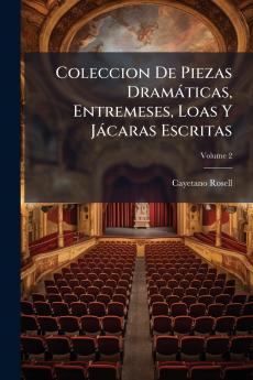 Coleccion De Piezas Dramáticas Entremeses Loas Y Jácaras Escritas; Volume 2