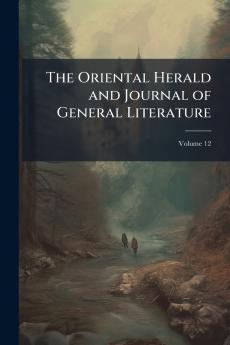 The Oriental Herald and Journal of General Literature; Volume 12