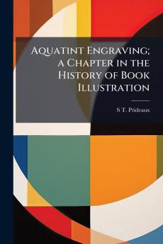 Aquatint Engraving; a Chapter in the History of Book Illustration