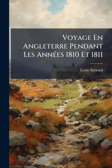 Voyage En Angleterre Pendant Les Années 1810 Et 1811