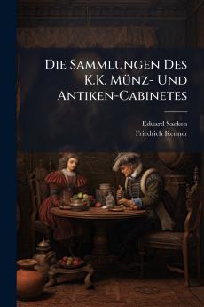 Die Sammlungen Des K.K. Münz- Und Antiken-Cabinetes