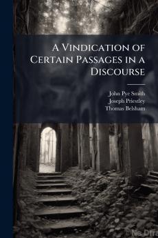 A Vindication of Certain Passages in a Discourse