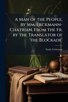 A Man of the People by Mm. Erckmann-Chatrian From the Fr. by the Translator of 'the Blockade'
