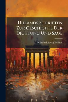 Uhlands Schriften Zur Geschichte Der Dichtung Und Sage