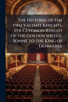 The Historie of the two Valiant Knights Syr Clyomon Knight of the Golden Sheeld Sonne to the King of Denmarke
