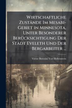 Wirtschaftliche Zustände Im Mesabi-Gebiet in Minnesota Unter Besonderer Berücksichtigung Der Stadt Eveleth Und Der Bergarbeiter ...