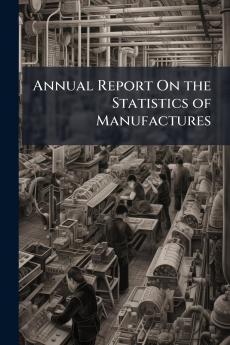 Annual Report On the Statistics of Manufactures