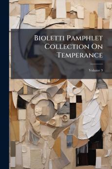 Bioletti Pamphlet Collection On Temperance; Volume 9