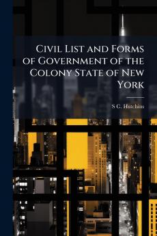 Civil List and Forms of Government of the Colony State of New York