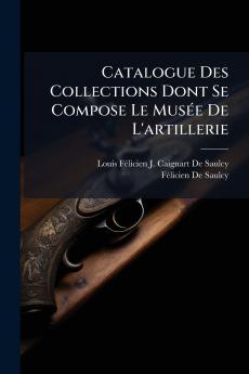 Catalogue Des Collections Dont Se Compose Le Musée De L'artillerie