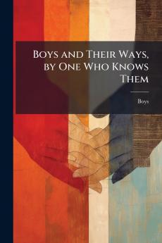 Boys and Their Ways by One Who Knows Them