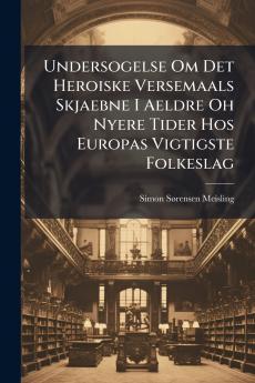 Undersogelse Om Det Heroiske Versemaals Skjaebne I Aeldre Oh Nyere Tider Hos Europas Vigtigste Folkeslag