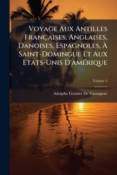 Voyage Aux Antilles Françaises Anglaises Danoises Espagnoles À Saint-Domingue Et Aux Etats-Unis D'amérique; Volume 2