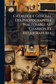 Catalogue Général Des Photographies Inaltérable Au Charbon Et Héliogravures
