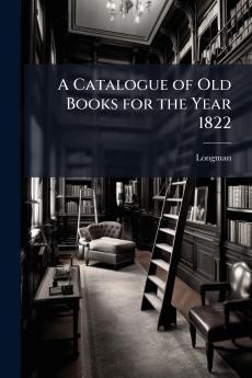 A Catalogue of Old Books for the Year 1822
