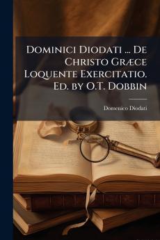 Dominici Diodati ... De Christo Græce Loquente Exercitatio. Ed. by O.T. Dobbin