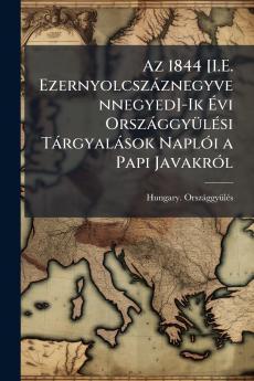 Az 1844 [I.E. Ezernyolcszáznegyvennegyed]-Ik Évi Országgyülési Tárgyalások Naplói a Papi Javakról