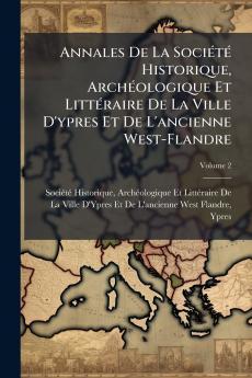 Annales De La Société Historique Archéologique Et Littéraire De La Ville D'ypres Et De L'ancienne West-Flandre; Volume 2