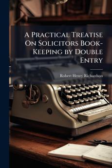 A Practical Treatise On Solicitors Book-Keeping by Double Entry