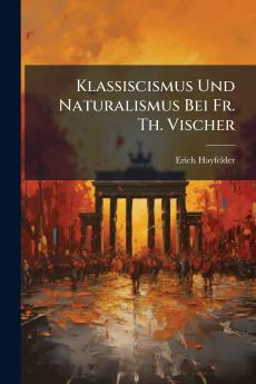 Klassiscismus Und Naturalismus Bei Fr. Th. Vischer