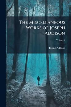 The Miscellaneous Works of Joseph Addison; Volume 4