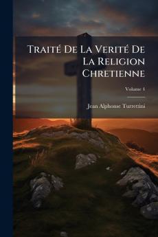 Traité De La Verité De La Religion Chretienne; Volume 4