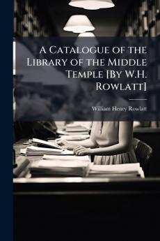 A Catalogue of the Library of the Middle Temple [By W.H. Rowlatt]