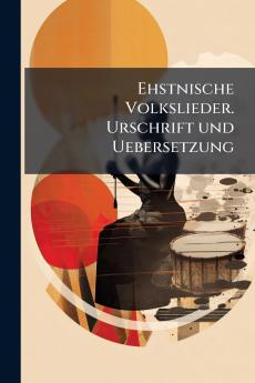 Ehstnische Volkslieder. Urschrift und Uebersetzung