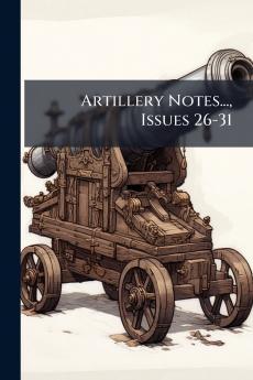 Artillery Notes... Issues 26-31