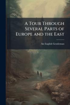 A Tour Through Several Parts of Europe and the East