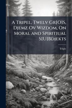 A Tripel Twelv Gr[O]S Djemz Ov Wizdom On Moral and Spiritiual S[U]Bdjekts
