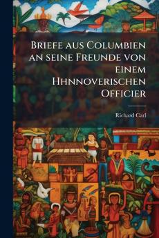 Briefe aus Columbien an seine Freunde von einem Hhnnoverischen Officier