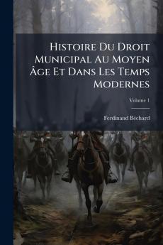 Histoire Du Droit Municipal Au Moyen Âge Et Dans Les Temps Modernes; Volume 1