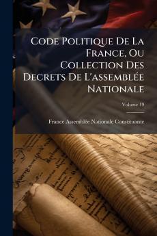 Code Politique De La France Ou Collection Des Decrets De L'assemblée Nationale; Volume 19