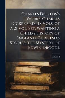 Charles Dickens's Works. Charles Dickens Ed. [18 Vols. of a 21 Vol. Set. Wanting a Child's History of England; Christmas Stories; the Mystery of Edwin Drood].; Volume 2