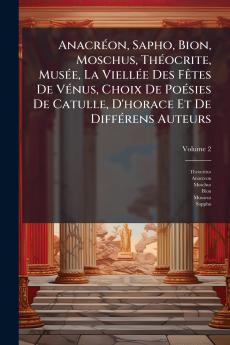 Anacréon Sapho Bion Moschus Théocrite Musée La Viellée Des Fêtes De Vénus Choix De Poésies De Catulle D'horace Et De Différens Auteurs; Volume 2