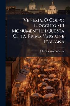 Venezia O Colpo D'occhio Sui Monumenti Di Questa Città. Prima Versione Italiana