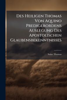 Des Heiligen Thomas Von Aquino Predigerordens Auslegung Des Apostolischen Glaubensbekenntnisses